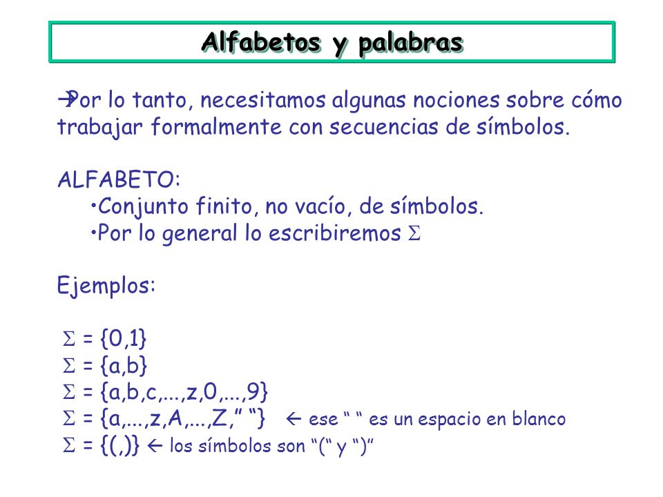 Alfabetos y palabras Por lo tanto, necesitamos algunas nociones sobre cómo trabajar formalmente con secuencias de símbolos.