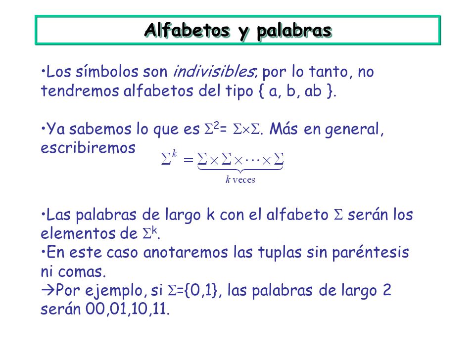 Alfabetos y palabras Los símbolos son indivisibles; por lo tanto, no tendremos alfabetos del tipo { a, b, ab }.