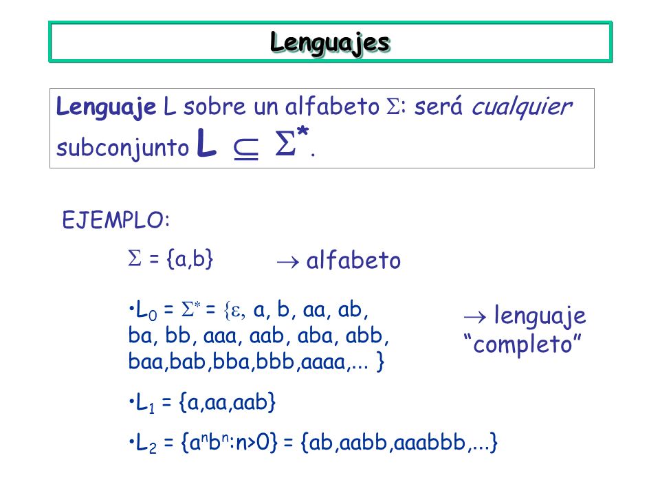 Lenguajes Lenguaje L sobre un alfabeto : será cualquier subconjunto L  *. EJEMPLO:  = {a,b}  alfabeto.