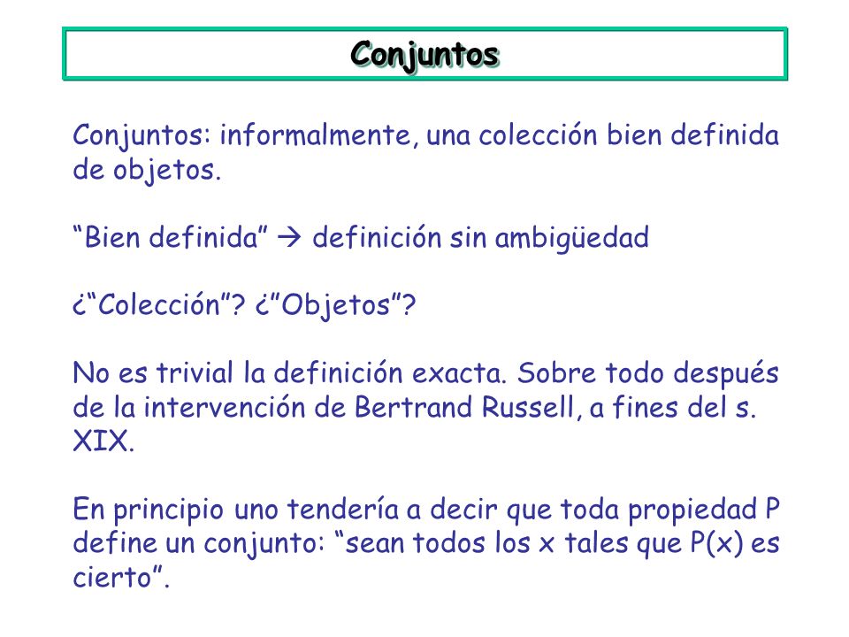 Conjuntos Conjuntos: informalmente, una colección bien definida de objetos. Bien definida  definición sin ambigüedad.