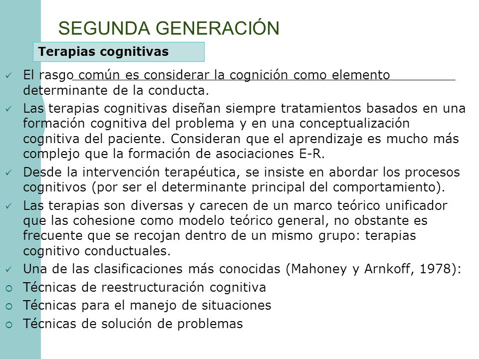SEGUNDA GENERACIÓN Terapias cognitivas. El rasgo común es considerar la cognición como elemento determinante de la conducta.