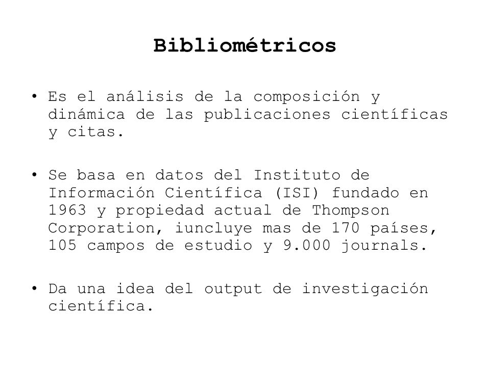Bibliométricos Es el análisis de la composición y dinámica de las publicaciones científicas y citas.