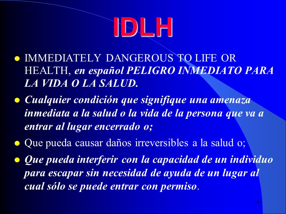 IDLH IMMEDIATELY DANGEROUS TO LIFE OR HEALTH, en español PELIGRO INMEDIATO PARA LA VIDA O LA SALUD.