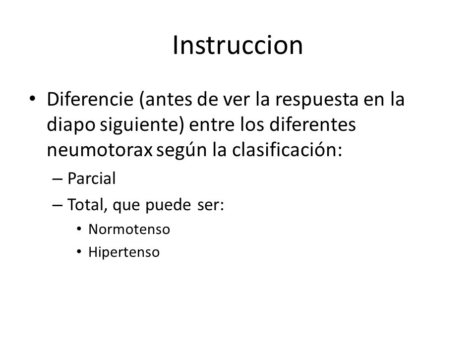 Instruccion Diferencie (antes de ver la respuesta en la diapo siguiente) entre los diferentes neumotorax según la clasificación: