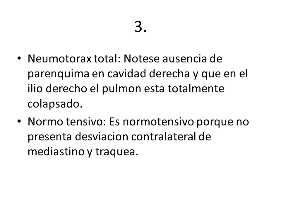 3. Neumotorax total: Notese ausencia de parenquima en cavidad derecha y que en el ilio derecho el pulmon esta totalmente colapsado.
