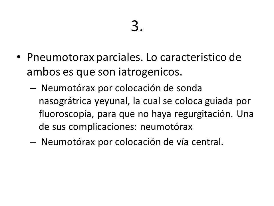 3. Pneumotorax parciales. Lo caracteristico de ambos es que son iatrogenicos.