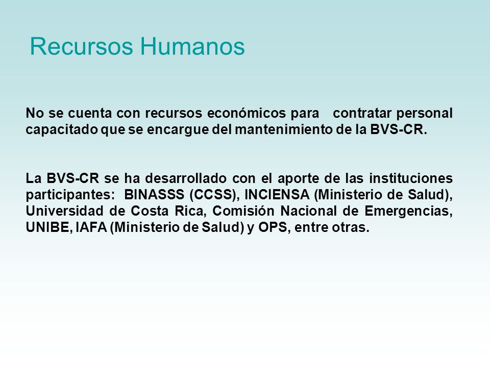 Recursos Humanos No se cuenta con recursos económicos para contratar personal capacitado que se encargue del mantenimiento de la BVS-CR.