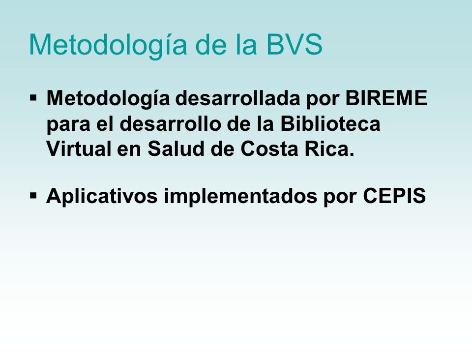 Metodología de la BVS Metodología desarrollada por BIREME para el desarrollo de la Biblioteca Virtual en Salud de Costa Rica.