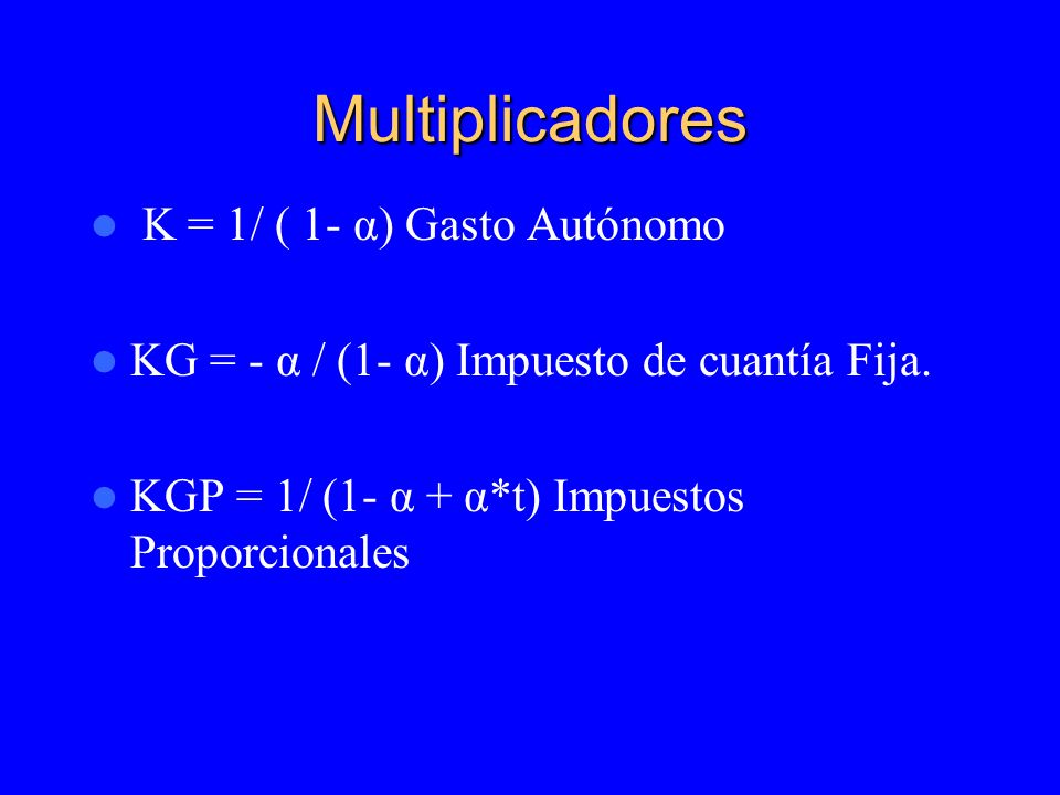 Multiplicadores K = 1/ ( 1- α) Gasto Autónomo