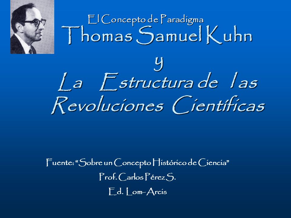 Thomas Samuel Kuhn y La Estructura de l as Revoluciones Científicas