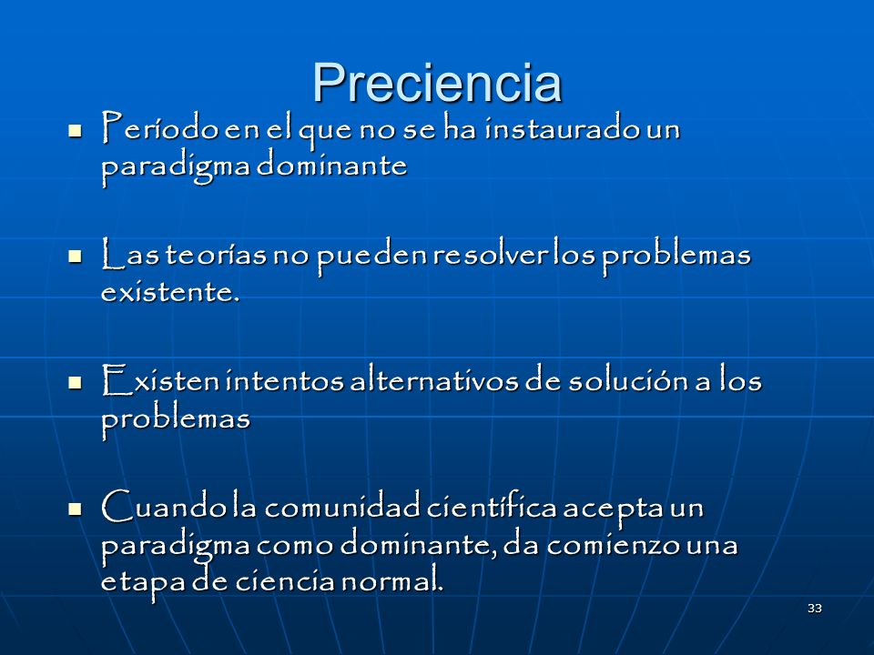 Preciencia Período en el que no se ha instaurado un paradigma dominante. Las teorías no pueden resolver los problemas existente.