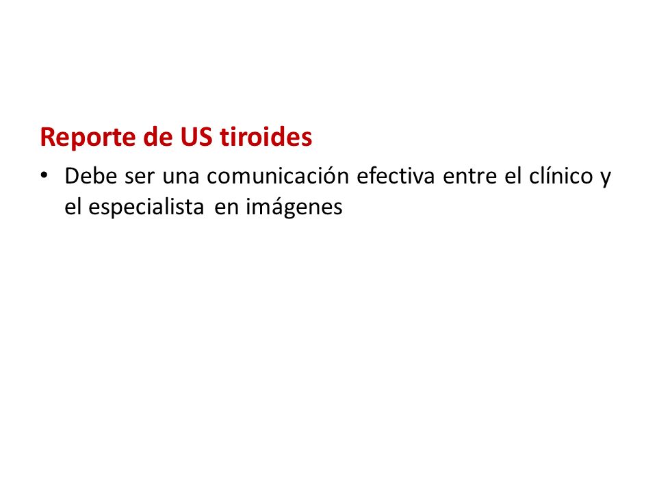 Reporte de US tiroides Debe ser una comunicación efectiva entre el clínico y el especialista en imágenes.