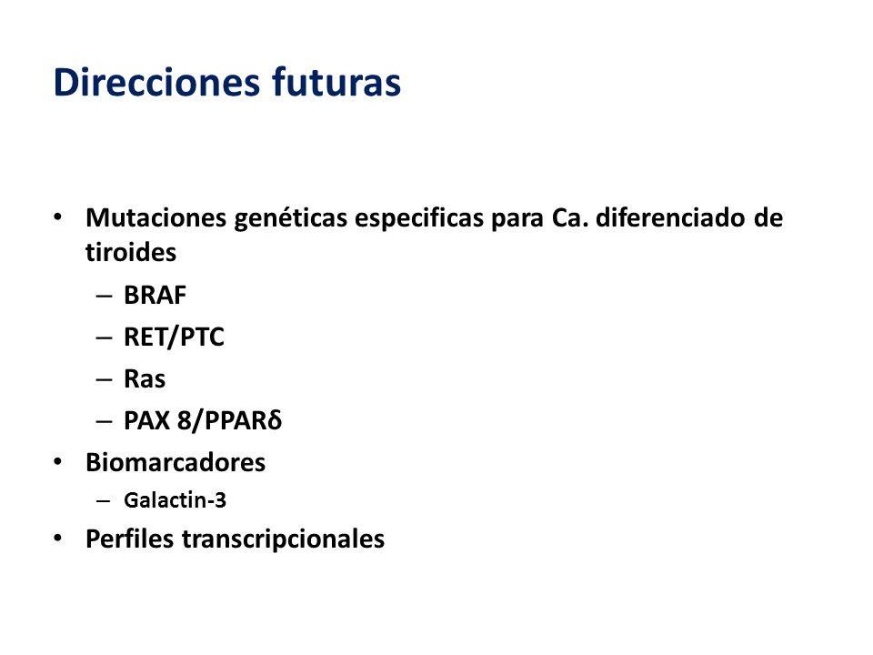 Direcciones futuras Mutaciones genéticas especificas para Ca. diferenciado de tiroides. BRAF. RET/PTC.