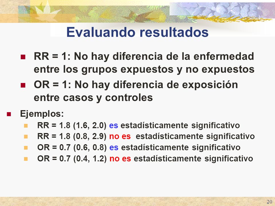 Evaluando resultados RR = 1: No hay diferencia de la enfermedad entre los grupos expuestos y no expuestos.