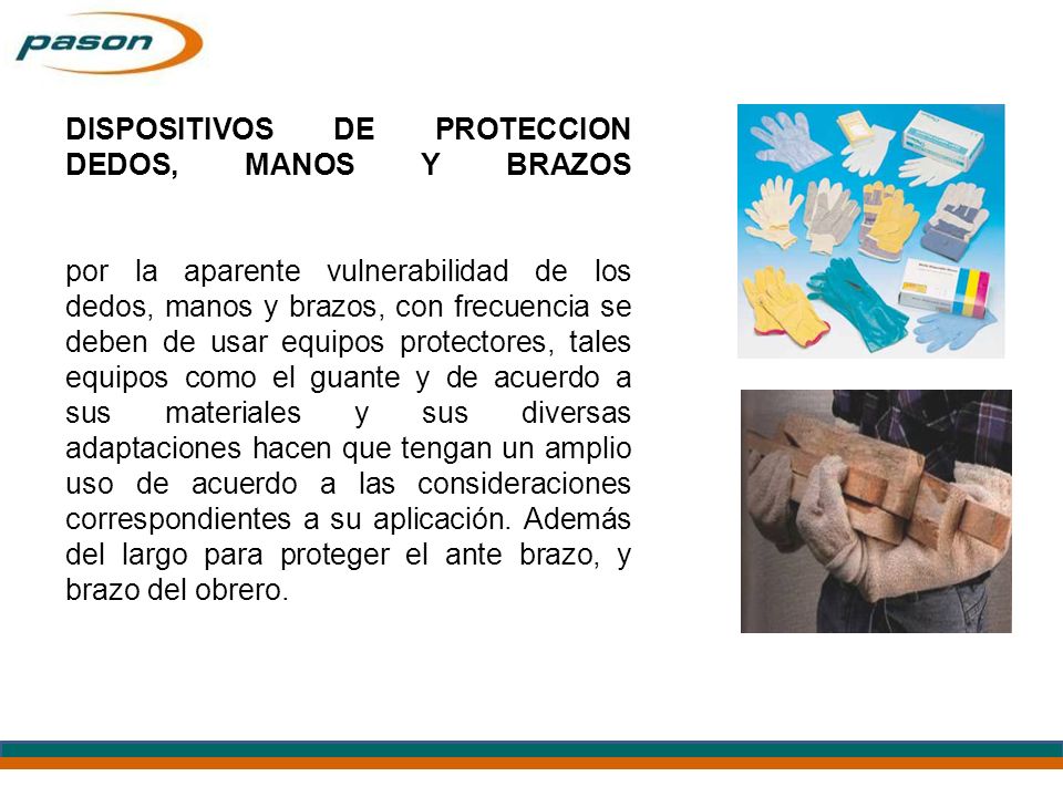 DISPOSITIVOS DE PROTECCION DEDOS, MANOS Y BRAZOS por la aparente vulnerabilidad de los dedos, manos y brazos, con frecuencia se deben de usar equipos protectores, tales equipos como el guante y de acuerdo a sus materiales y sus diversas adaptaciones hacen que tengan un amplio uso de acuerdo a las consideraciones correspondientes a su aplicación.