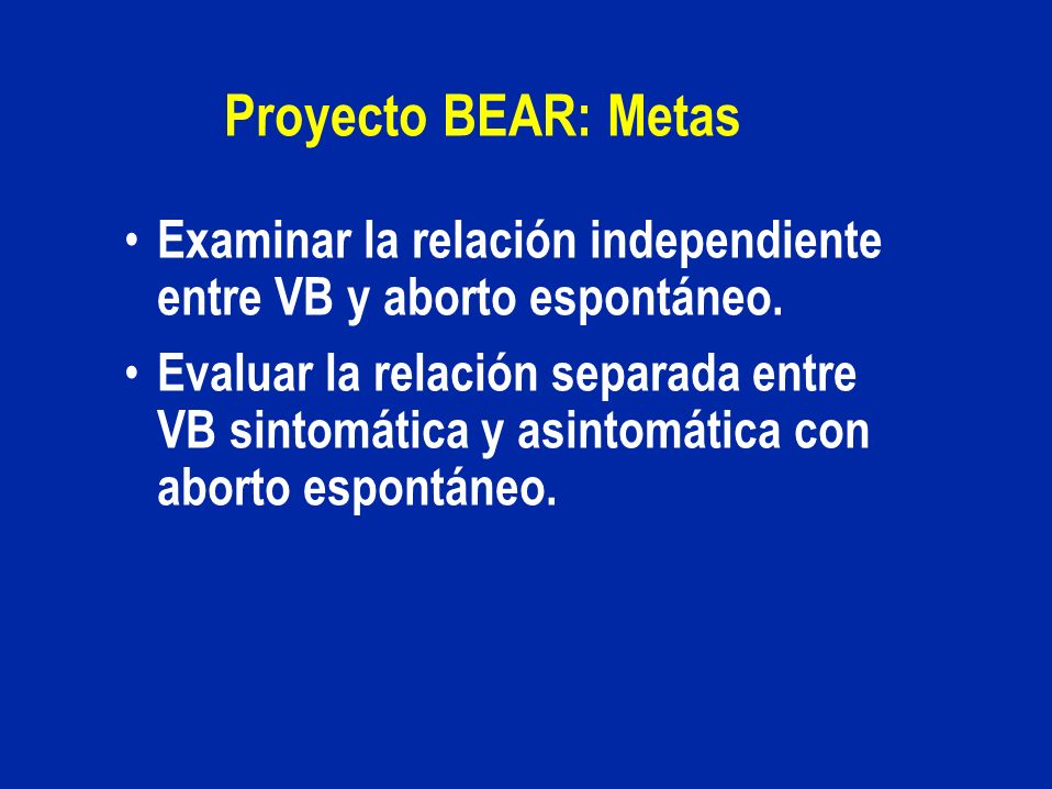 Proyecto BEAR: Metas Examinar la relación independiente entre VB y aborto espontáneo.