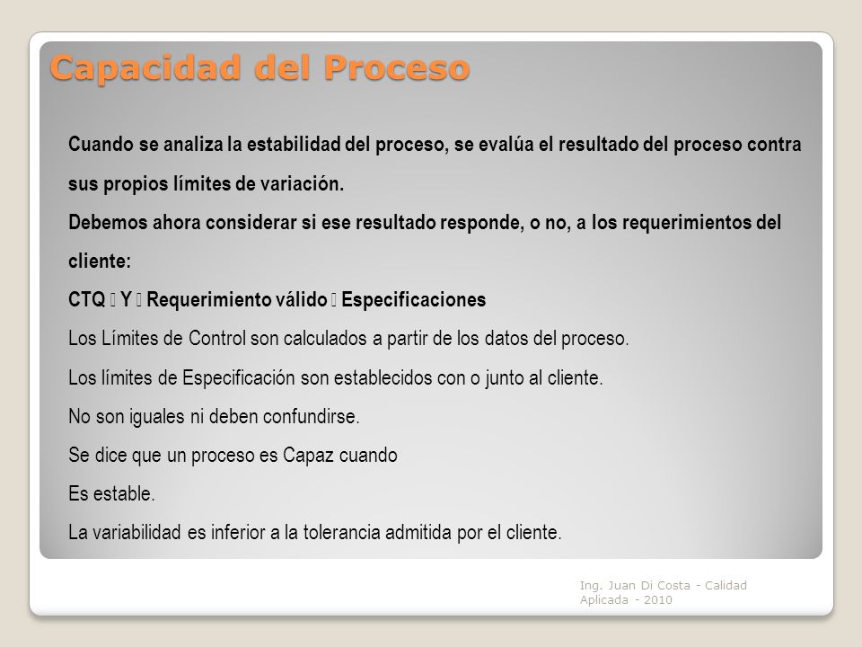 Capacidad del Proceso Cuando se analiza la estabilidad del proceso, se evalúa el resultado del proceso contra sus propios límites de variación.