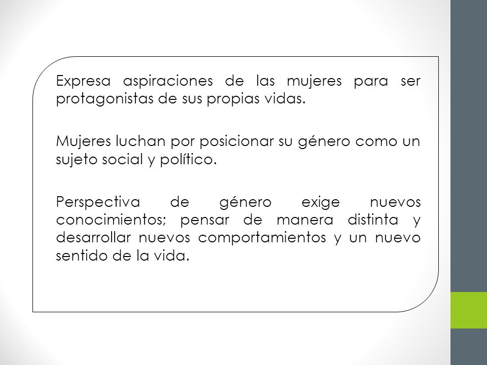 Expresa aspiraciones de las mujeres para ser protagonistas de sus propias vidas.