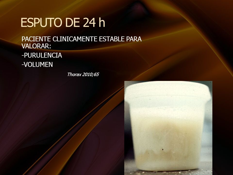 ESPUTO DE 24 h PACIENTE CLINICAMENTE ESTABLE PARA VALORAR: -PURULENCIA