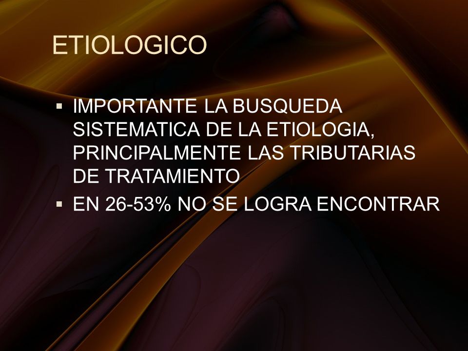 ETIOLOGICO IMPORTANTE LA BUSQUEDA SISTEMATICA DE LA ETIOLOGIA, PRINCIPALMENTE LAS TRIBUTARIAS DE TRATAMIENTO.