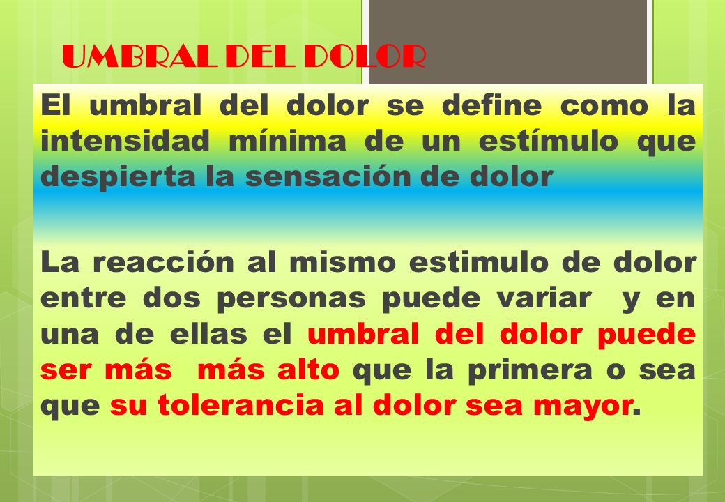 UMBRAL DEL DOLOR El umbral del dolor se define como la intensidad mínima de un estímulo que despierta la sensación de dolor.