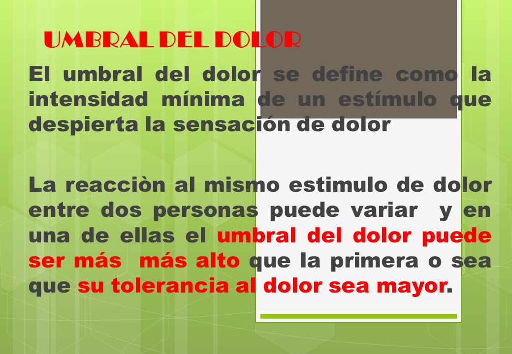 UMBRAL DEL DOLOR El umbral del dolor se define como la intensidad mínima de un estímulo que despierta la sensación de dolor.