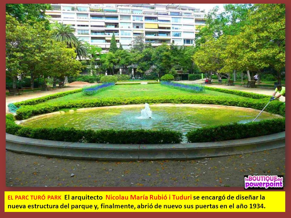 EL PARC TURÓ PARK El arquitecto Nicolau María Rubió i Tuduri se encargó de diseñar la nueva estructura del parque y, finalmente, abrió de nuevo sus puertas en el año 1934.