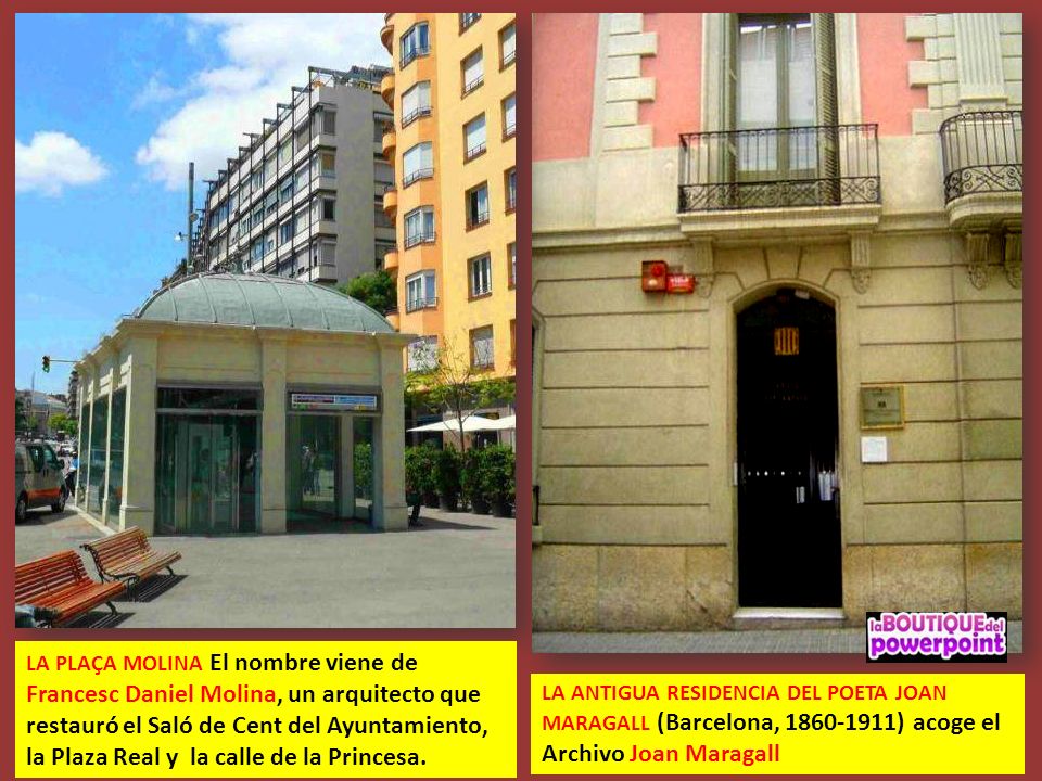 LA PLAÇA MOLINA El nombre viene de Francesc Daniel Molina, un arquitecto que restauró el Saló de Cent del Ayuntamiento, la Plaza Real y la calle de la Princesa.