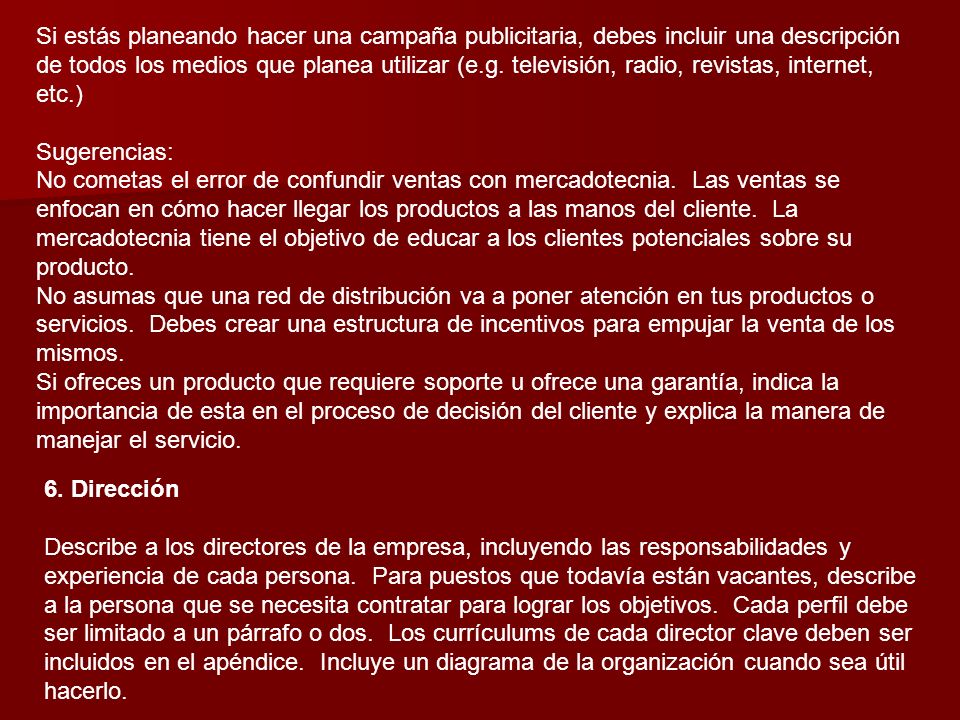 Si estás planeando hacer una campaña publicitaria, debes incluir una descripción de todos los medios que planea utilizar (e.g. televisión, radio, revistas, internet, etc.)