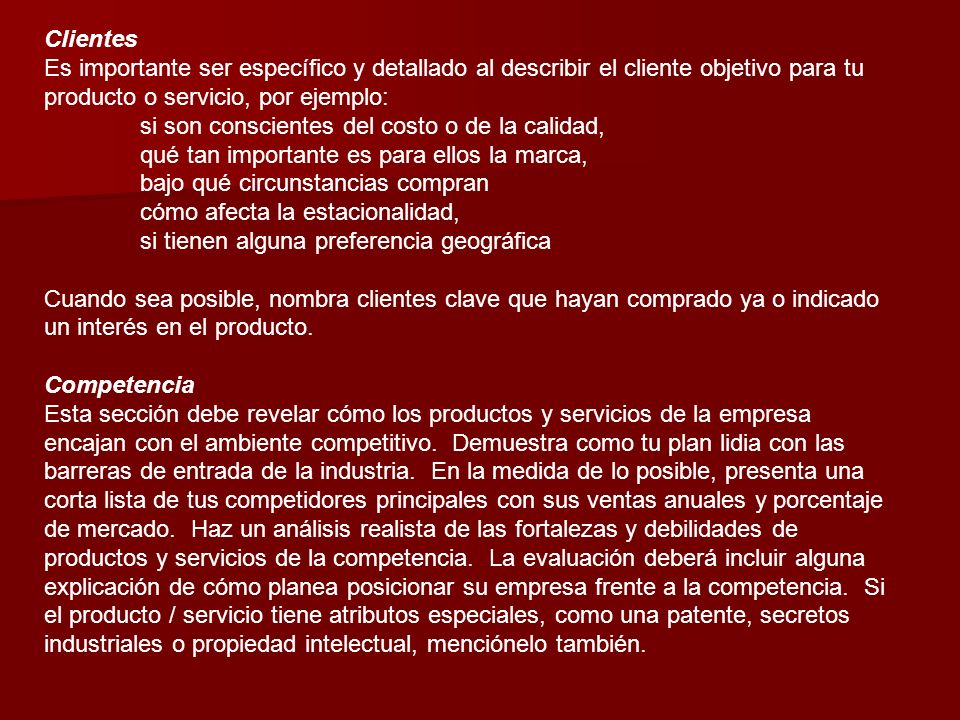 Clientes Es importante ser específico y detallado al describir el cliente objetivo para tu producto o servicio, por ejemplo: