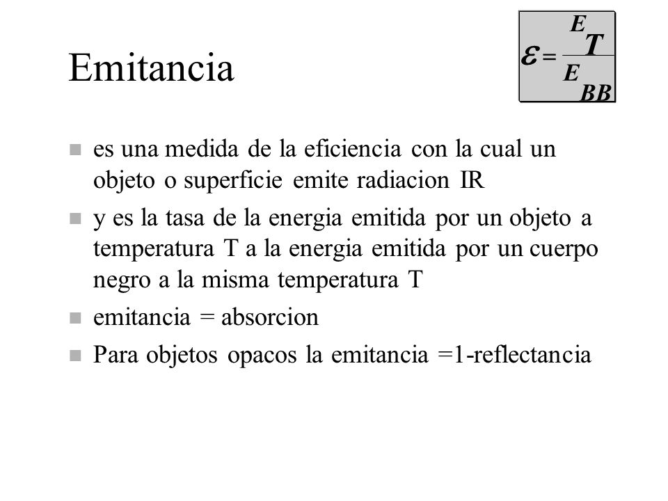 e = E. BB. T. Emitancia. es una medida de la eficiencia con la cual un objeto o superficie emite radiacion IR.