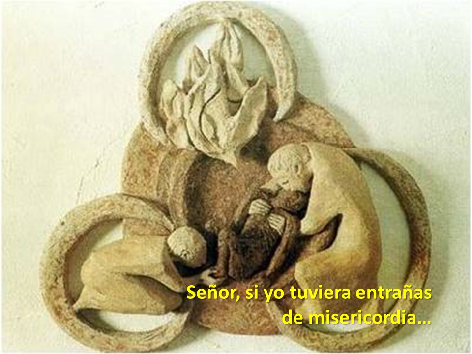 Señor, si yo tuviera entrañas de misericordia…