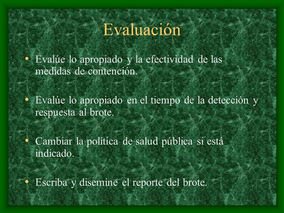 Evaluación Evalúe lo apropiado y la efectividad de las medidas de contención. Evalúe lo apropiado en el tiempo de la detección y respuesta al brote.