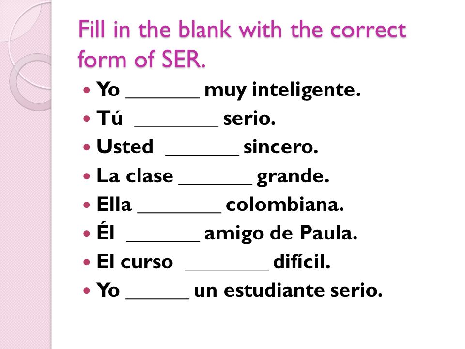 Fill in the blank with the correct form of SER.