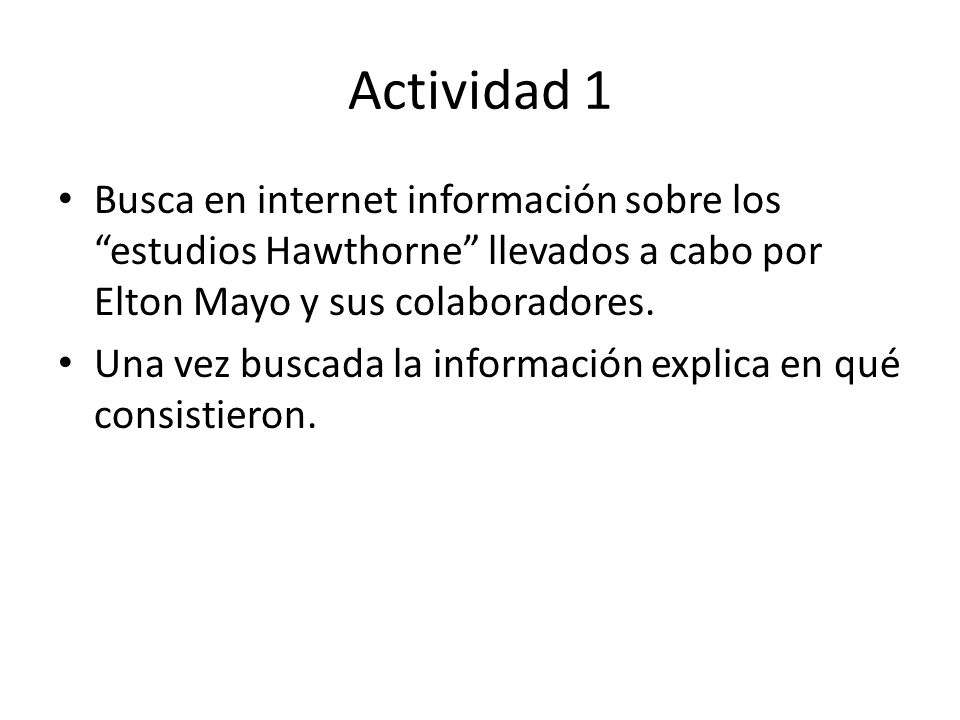 Actividad 1 Busca en internet información sobre los estudios Hawthorne llevados a cabo por Elton Mayo y sus colaboradores.