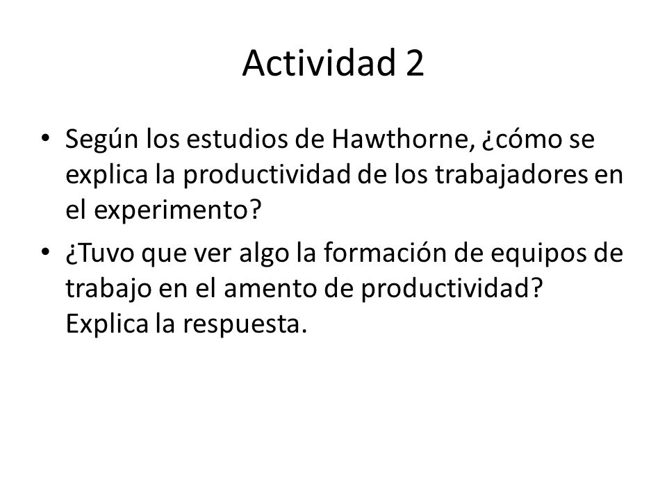 Actividad 2 Según los estudios de Hawthorne, ¿cómo se explica la productividad de los trabajadores en el experimento