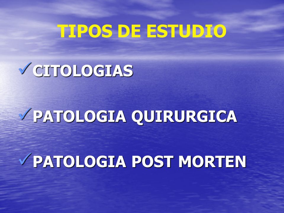 TIPOS DE ESTUDIO CITOLOGIAS PATOLOGIA QUIRURGICA PATOLOGIA POST MORTEN