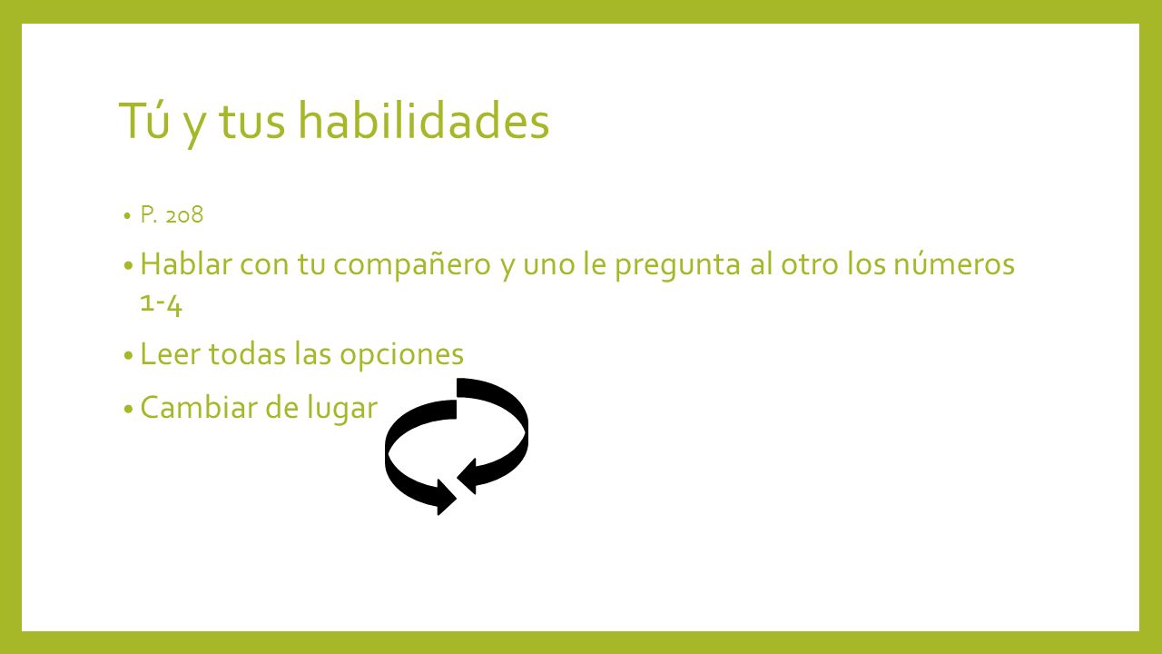 Tú y tus habilidades P Hablar con tu compañero y uno le pregunta al otro los números 1-4. Leer todas las opciones.