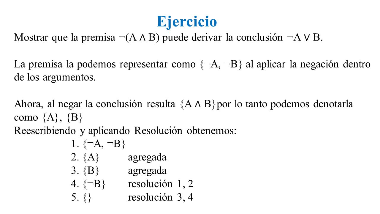 Ejercicio Mostrar que la premisa ¬(A ∧ B) puede derivar la conclusión ¬A ∨ B.