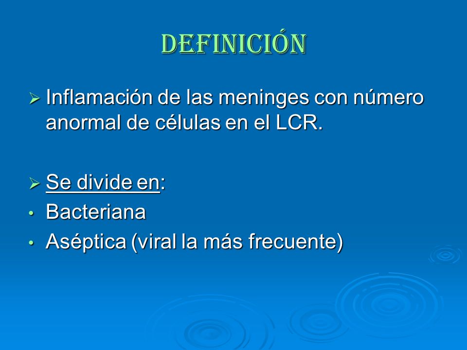 Definición Inflamación de las meninges con número anormal de células en el LCR. Se divide en: Bacteriana.