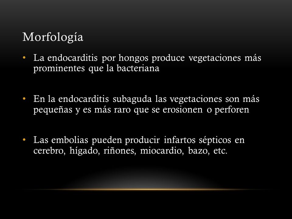 Morfología La endocarditis por hongos produce vegetaciones más prominentes que la bacteriana.