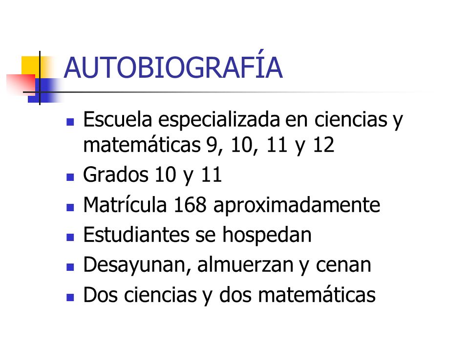 AUTOBIOGRAFÍA Escuela especializada en ciencias y matemáticas 9, 10, 11 y 12. Grados 10 y 11. Matrícula 168 aproximadamente.