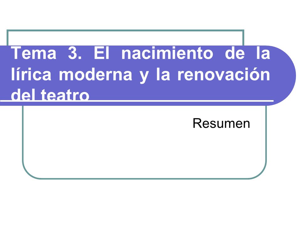 Tema 3. El nacimiento de la lírica moderna y la renovación del teatro