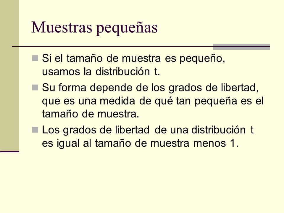 Muestras pequeñas Si el tamaño de muestra es pequeño, usamos la distribución t.