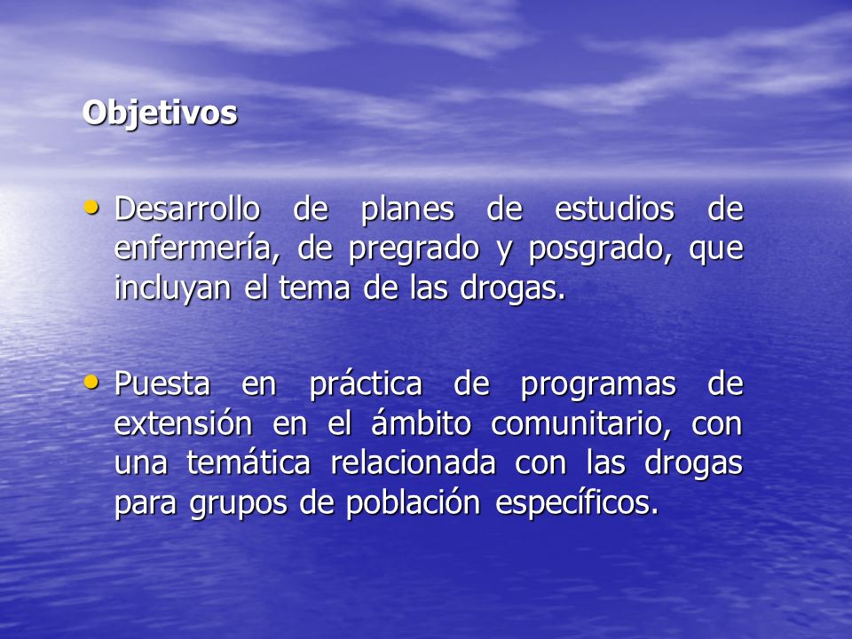 Objetivos Desarrollo de planes de estudios de enfermería, de pregrado y posgrado, que incluyan el tema de las drogas.