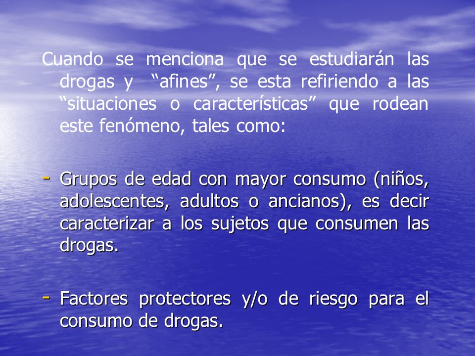 Cuando se menciona que se estudiarán las drogas y afines , se esta refiriendo a las situaciones o características que rodean este fenómeno, tales como: