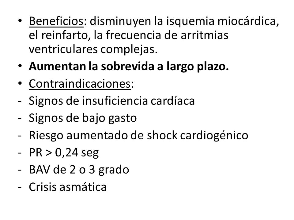 Beneficios: disminuyen la isquemia miocárdica, el reinfarto, la frecuencia de arritmias ventriculares complejas.