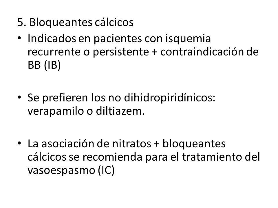 5. Bloqueantes cálcicos Indicados en pacientes con isquemia recurrente o persistente + contraindicación de BB (IB)