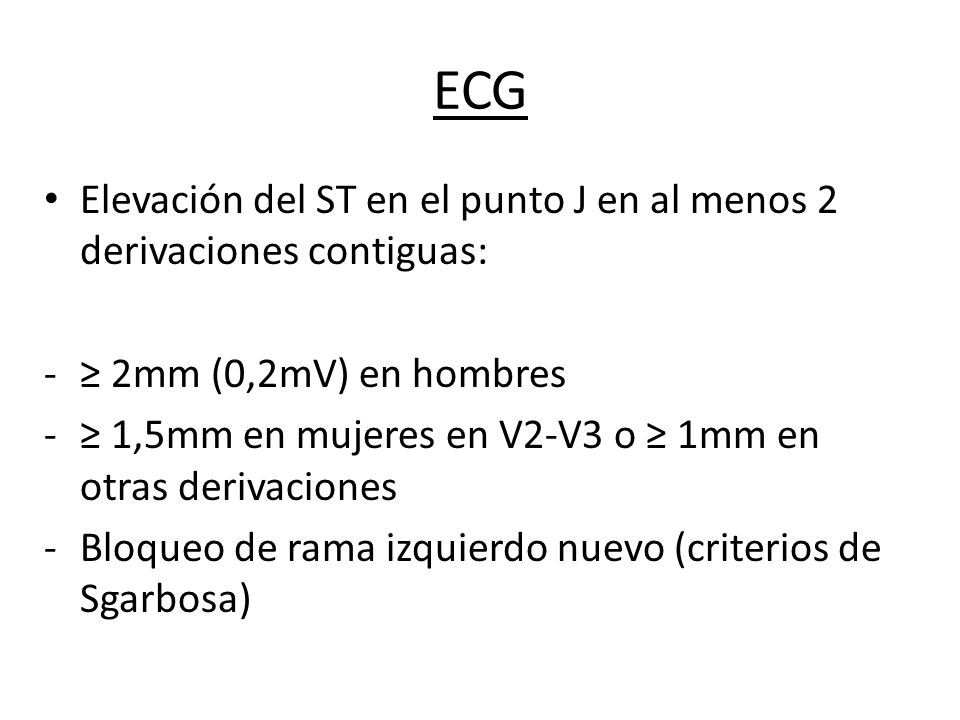 ECG Elevación del ST en el punto J en al menos 2 derivaciones contiguas: ≥ 2mm (0,2mV) en hombres.
