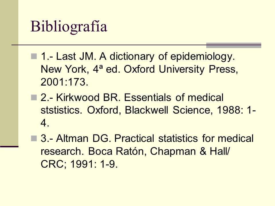 Bibliografía 1.- Last JM. A dictionary of epidemiology. New York, 4ª ed. Oxford University Press, 2001:173.